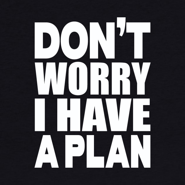 Don't worry I have a plan by Evergreen Tee